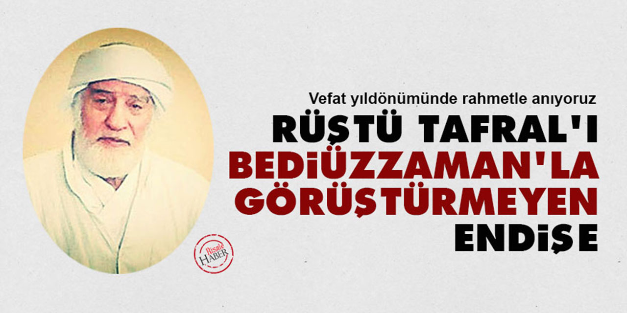 Rüştü Tafral'ı Bediüzzaman'la görüştürmeyen endişe