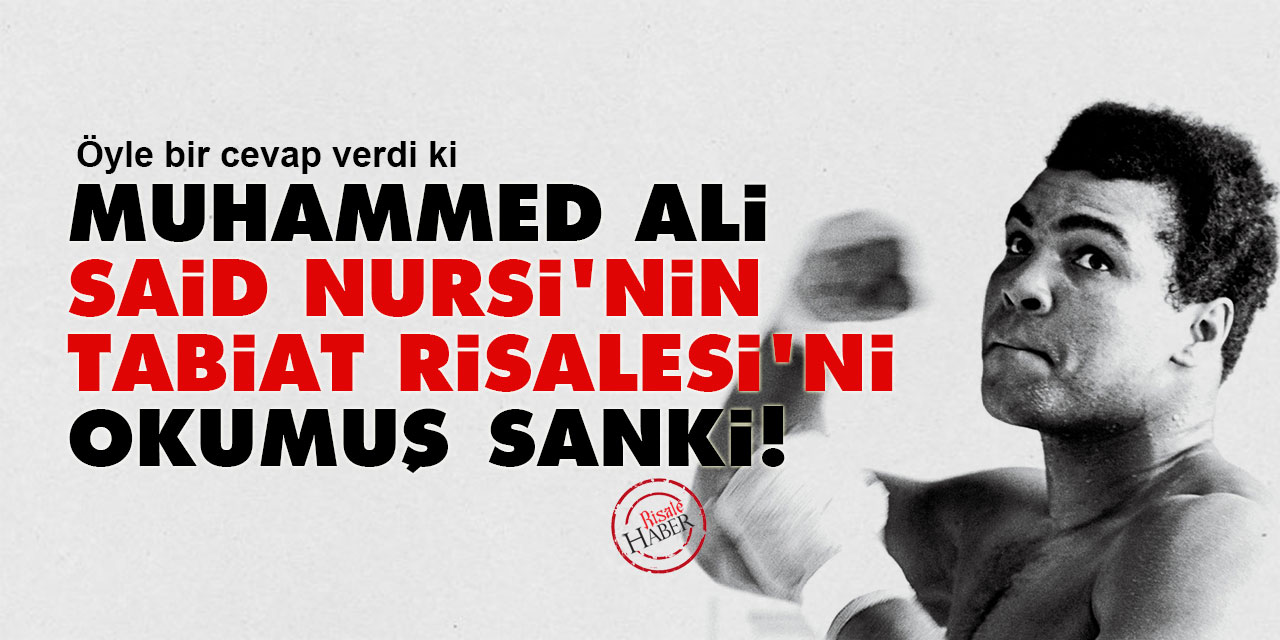 Muhammed Ali, Said Nursi'nin Tabiat Risalesi'ni okumuş sanki!