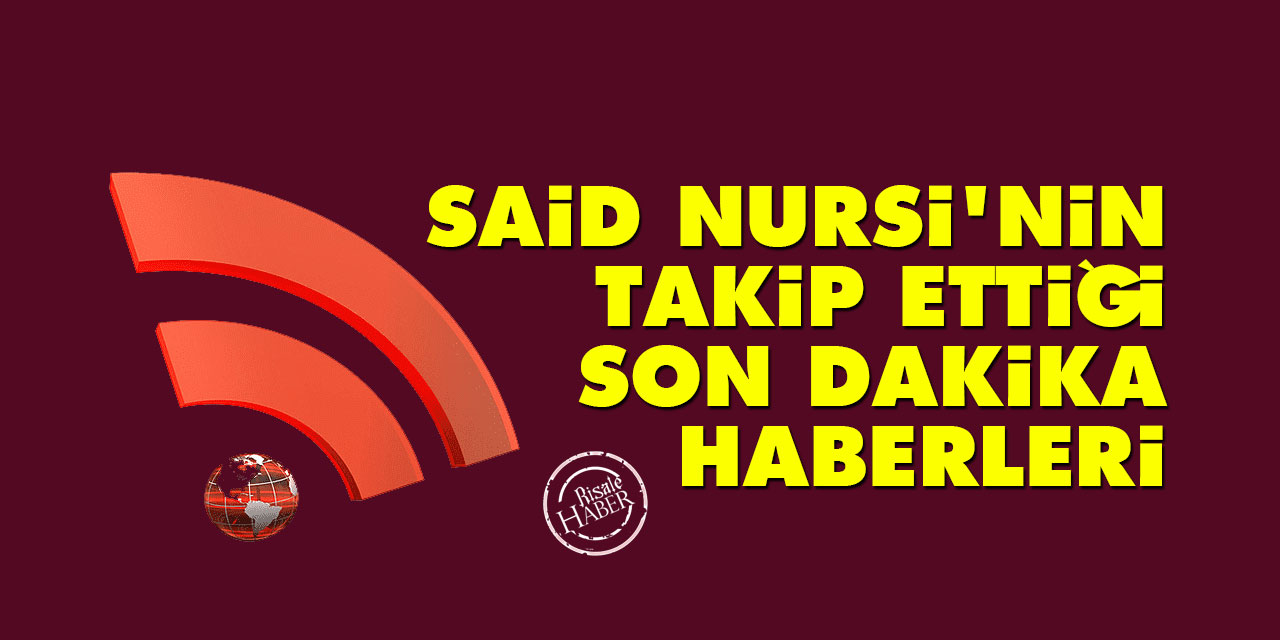 Said Nursi'nin takip ettiği son dakika haberleri