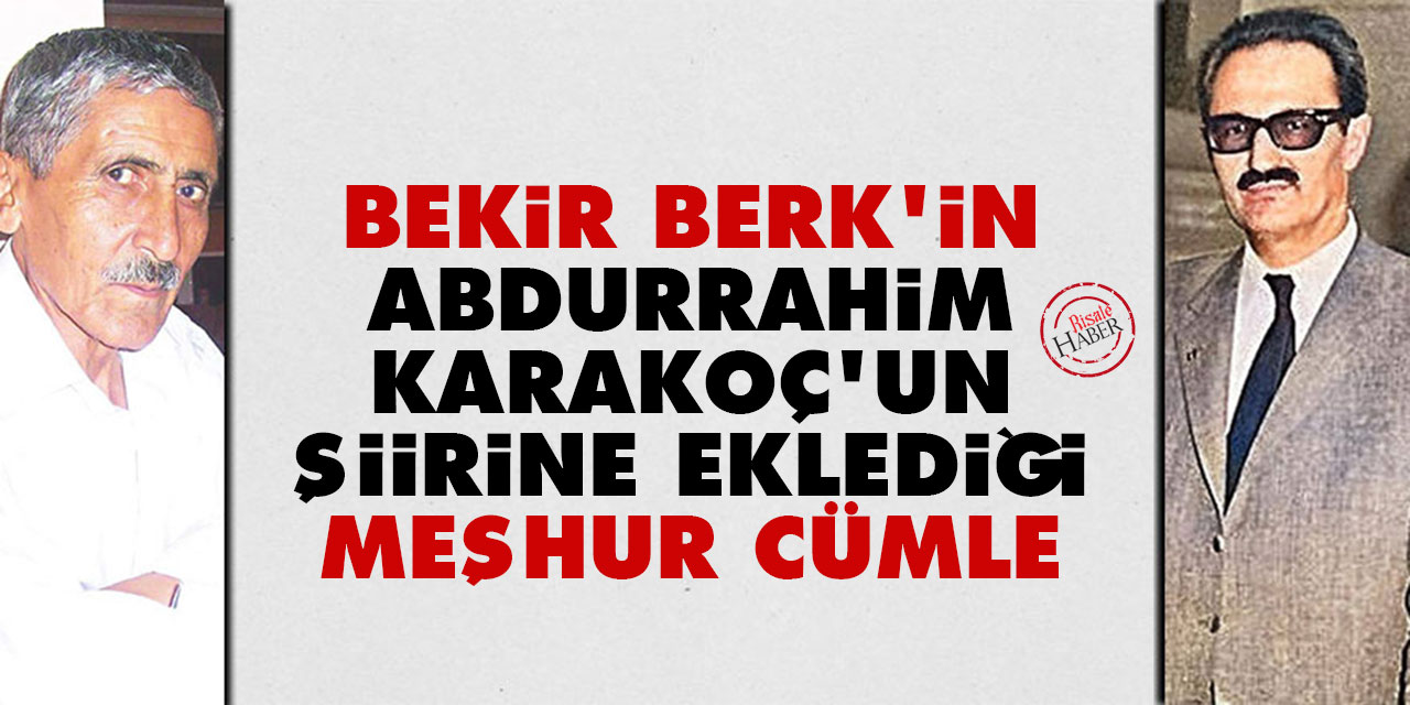 Bekir Berk'in Abdurrahim Karakoç'un şiirine eklediği meşhur cümle