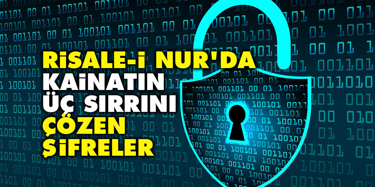 Risale-i Nur’da kainatın üç sırrını çözen şifreler