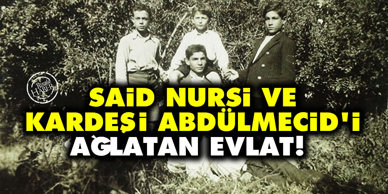 Said Nursi ve kardeşi Abdülmecid'i ağlatan evlat!