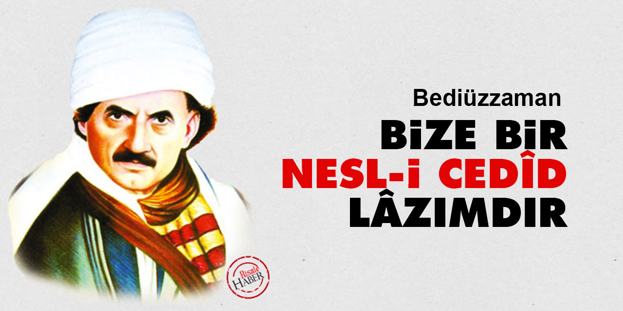 Bediüzzaman: Bize bir nesl-i cedîd lâzımdır