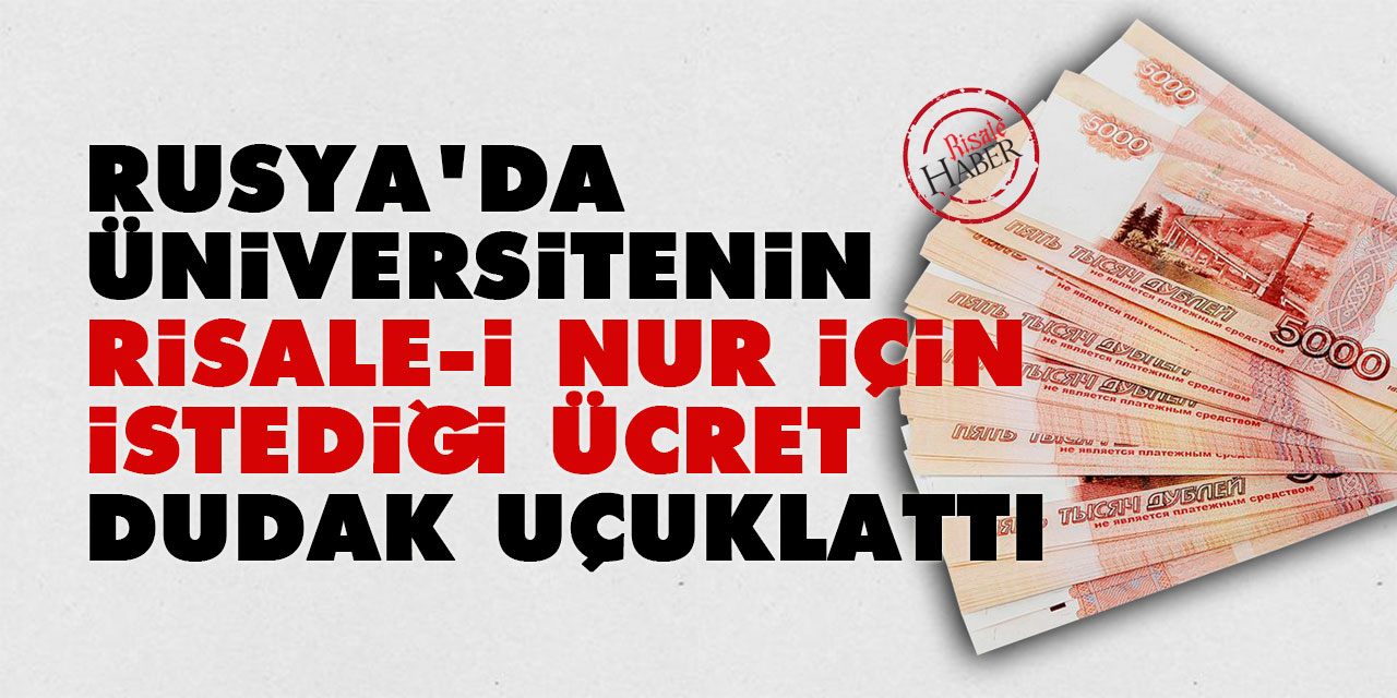 Rusya'da üniversitenin Risale-i Nur için istediği ücret dudak uçuklattı