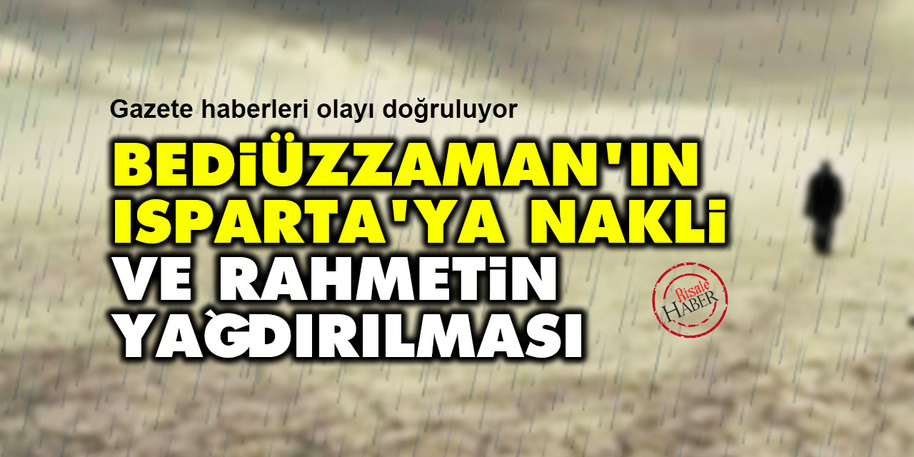 Bediüzzaman Said Nursi'nin Isparta'ya nakli ve rahmetin yağdırılması