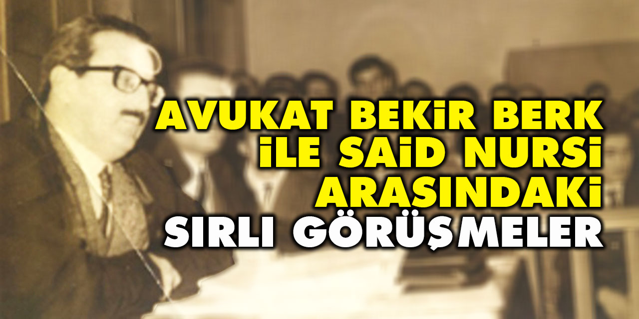Bekir Berk ve Said Nursi arasındaki sırlı görüşmeler