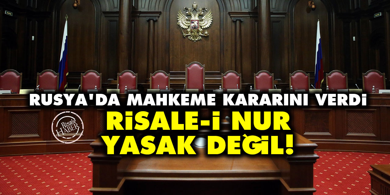 Rusya'da mahkeme kararını verdi: Risale-i Nur yasak değil!
