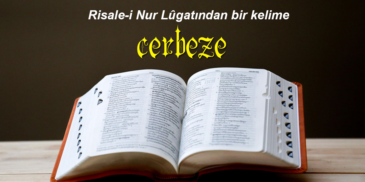 Risale-i Nur Lûgatından bir kelime: Cerbeze ne demek?