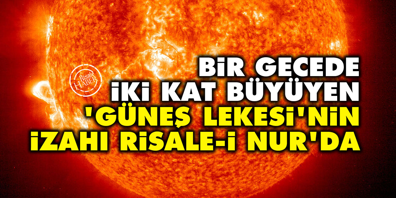 Bir gecede iki kat büyüyen 'Güneş lekesi'nin izahı Risale-i Nur'da