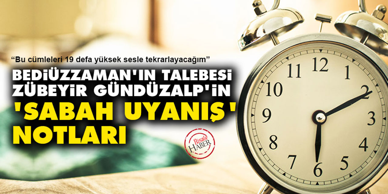 Bediüzzaman'ın talebesi Zübeyir Gündüzalp'in 'sabah uyanış' notları
