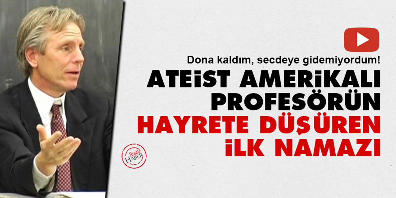 Ateist Amerikalı Profesörün hayrete düşüren ilk namazı: Dona kaldım, secdeye gidemiyordum!