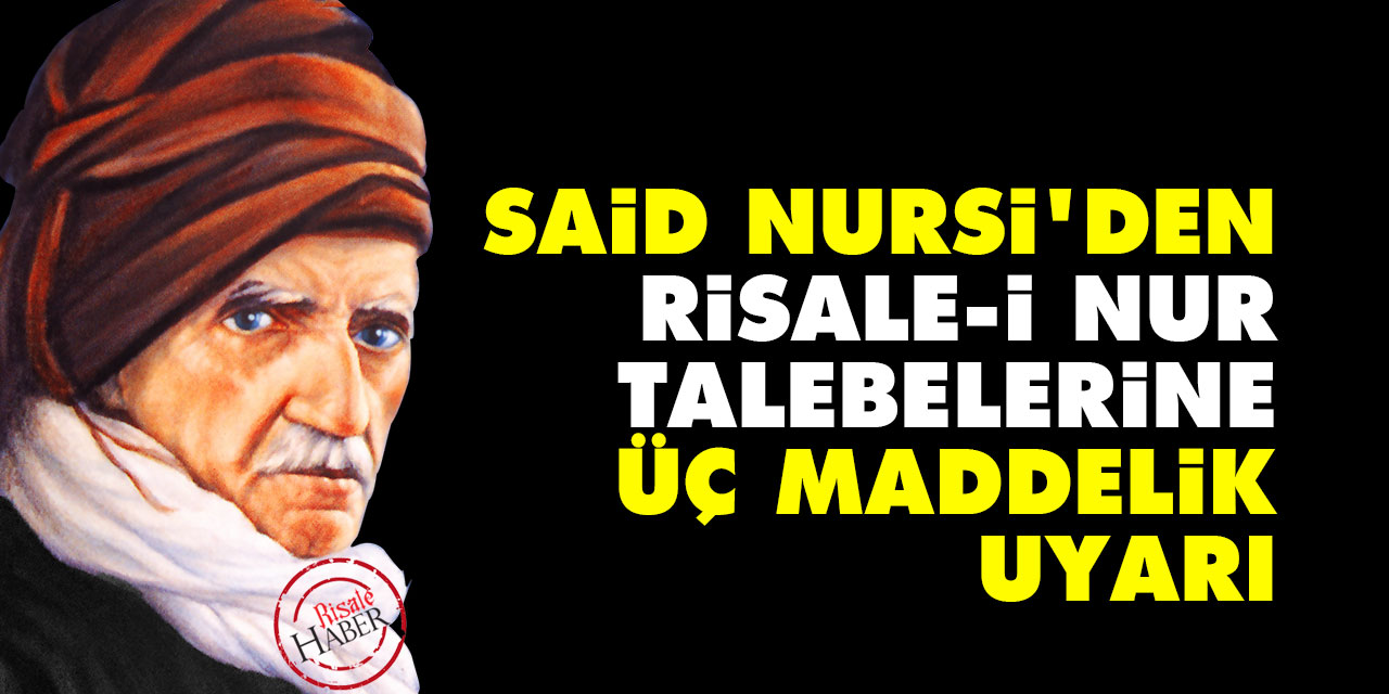 Said Nursi'den Risale-i Nur talebelerine üç maddelik uyarı