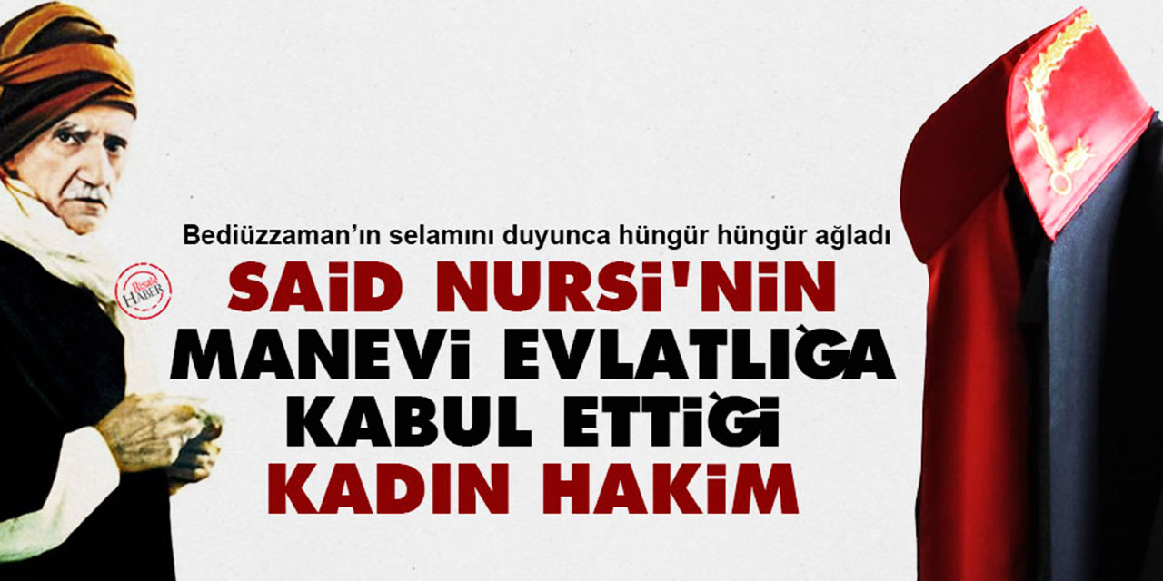 Said Nursi'nin manevi evlatlığa kabul ettiği kadın hakim