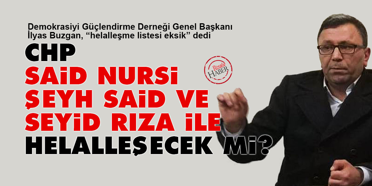 CHP, Said Nursi, Şeyh Said ve Seyid Rıza ile helalleşecek mi?