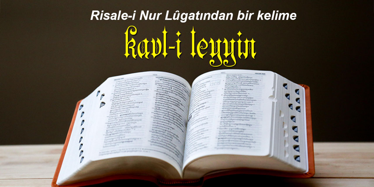 Risale-i Nur Lûgatından bir kelime: Kavl-i leyyin