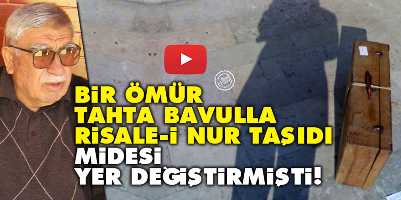 Bir ömür tahta bavulla Risale-i Nur taşıdı, midesi yer değiştirmişti!