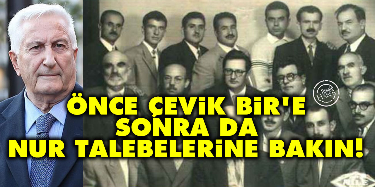 Önce Çevik Bir'e sonra da Nur talebelerine bakın!