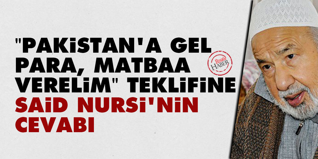 'Pakistan'a gel, para, matbaa verelim' teklifine Said Nursi'nin cevabı