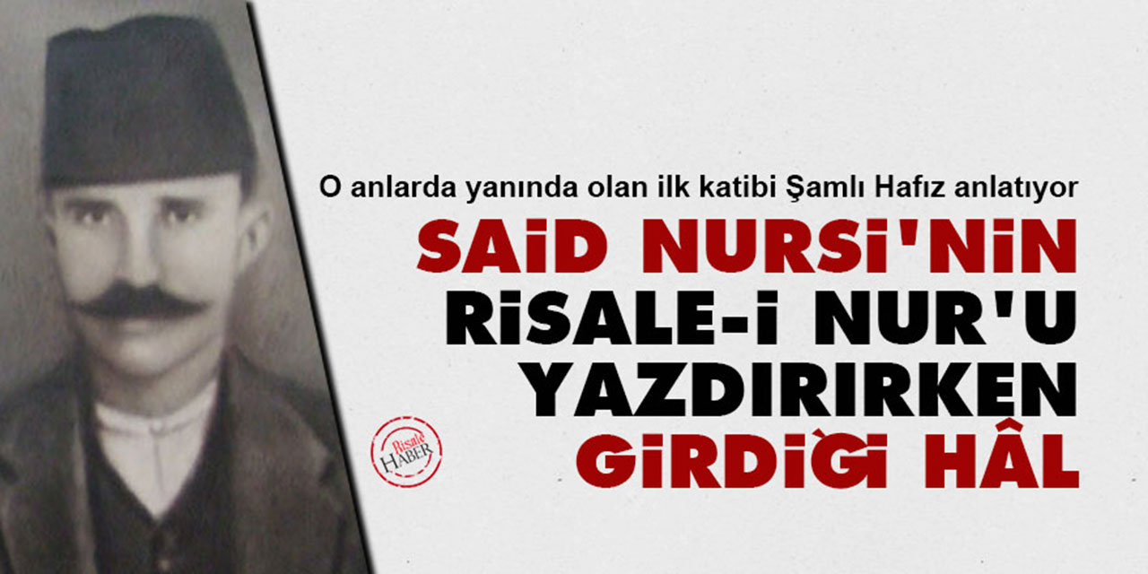 Said Nursi'nin Risale-i Nur'u yazdırırken girdiği hâl