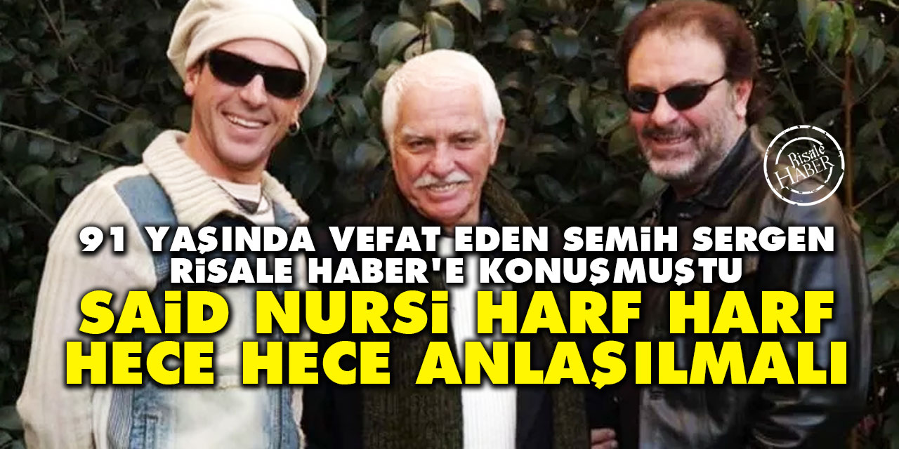 91 yaşında vefat eden Semih Sergen: Said Nursi harf harf, hece hece anlaşılmalı