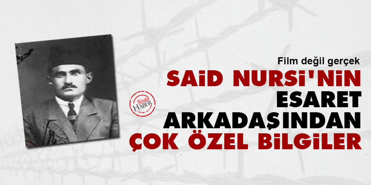 Said Nursi'nin esaret arkadaşından çok özel bilgiler