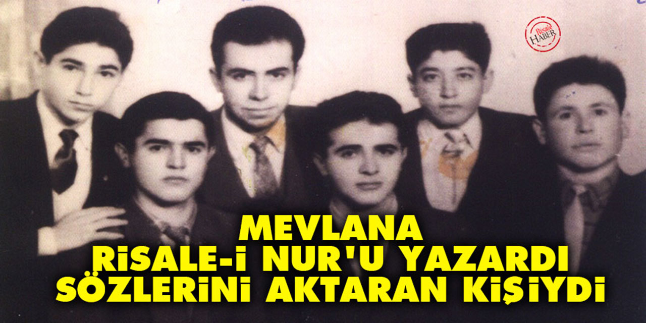 Bediüzzaman'ın 'Mevlana Risale-i Nur’u yazardı' sözlerini aktaran kişiydi