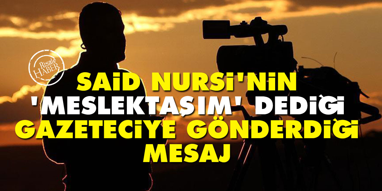 Said Nursi'nin 'meslektaşım' dediği gazeteciye gönderdiği mesaj