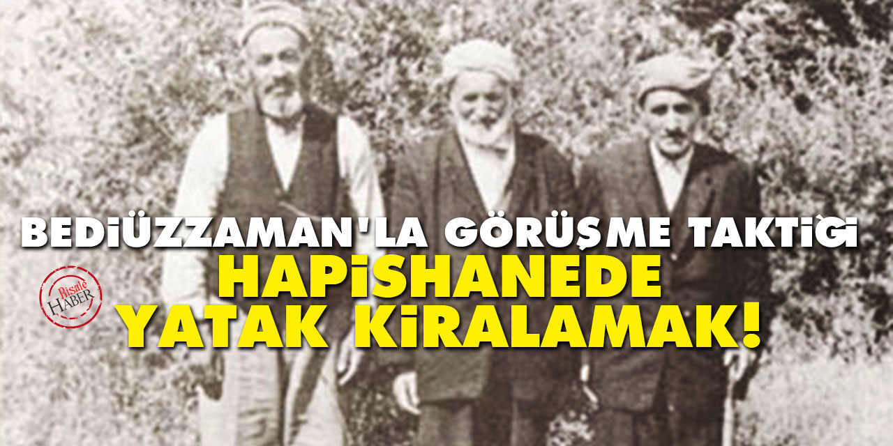 Bediüzzaman'la görüşme taktiği: Hapishanede yatak kiralamak!