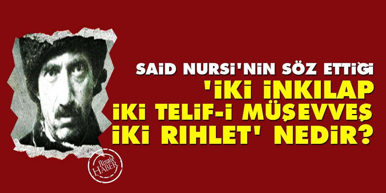 Said Nursi'nin söz ettiği 'İki İnkılap, İki telif-i müşevveş, İki rıhlet' nedir?