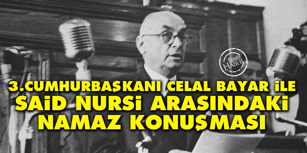 Üçüncü cumhurbaşkanı Celal Bayar ile Said Nursi arasındaki namaz konuşması