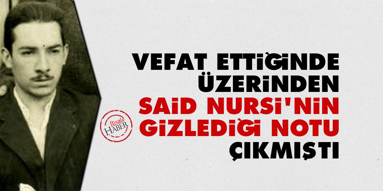 Vefat ettiğinde üzerinden Said Nursi'nin gizlediği notu çıkmıştı