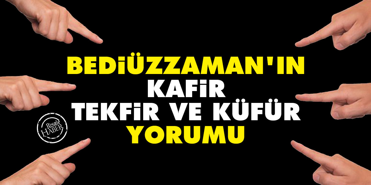 Bediüzzaman Hazretlerinin 'kafir, tekfir ve küfür' yorumu