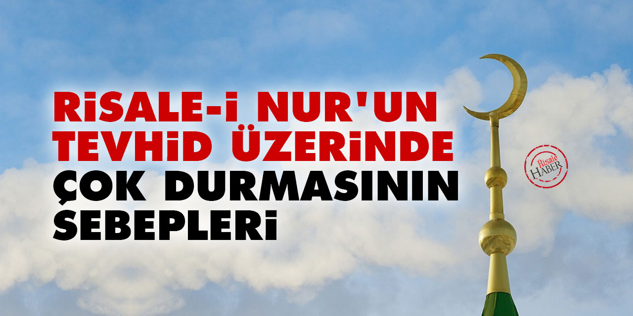 Risâle-i Nûr’un Tevhid Üzerinde Çok Durmasının Sebepleri