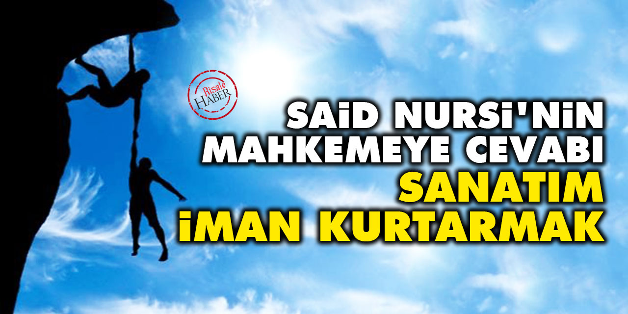 Said Nursi'nin mahkemeye cevabı: Sanatım iman kurtarmak