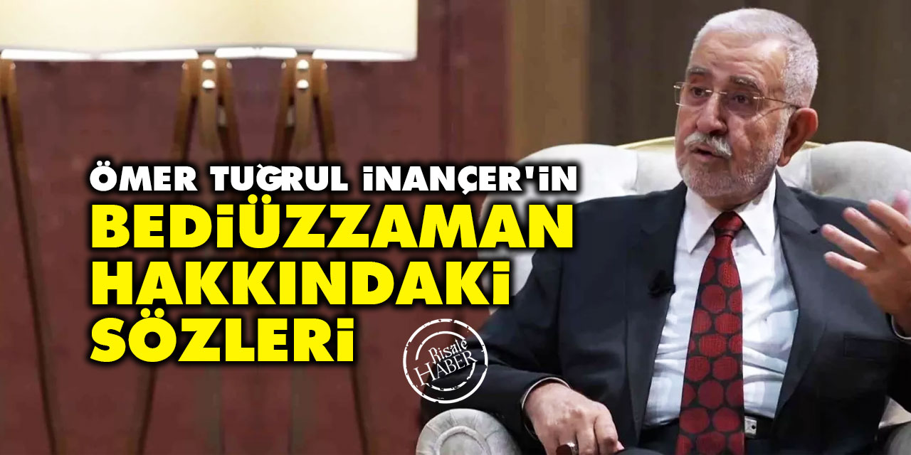 Ömer Tuğrul İnançer’in Bediüzzaman hakkındaki sözleri