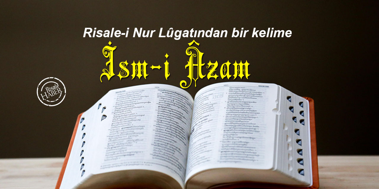 Risale-i Nur Lûgatından bir kelime: İsm-i Âzam ne demek?