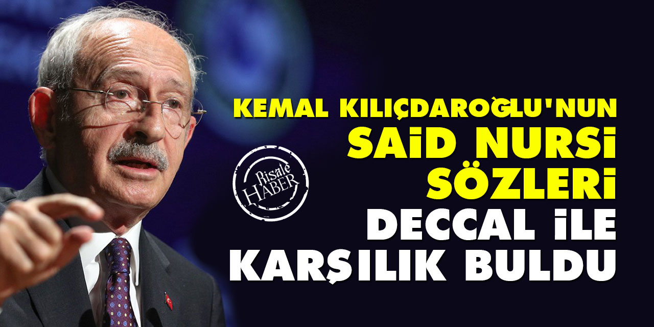 Kılıçdaroğlu'nun Said Nursi sözleri Deccal ile karşılık buldu