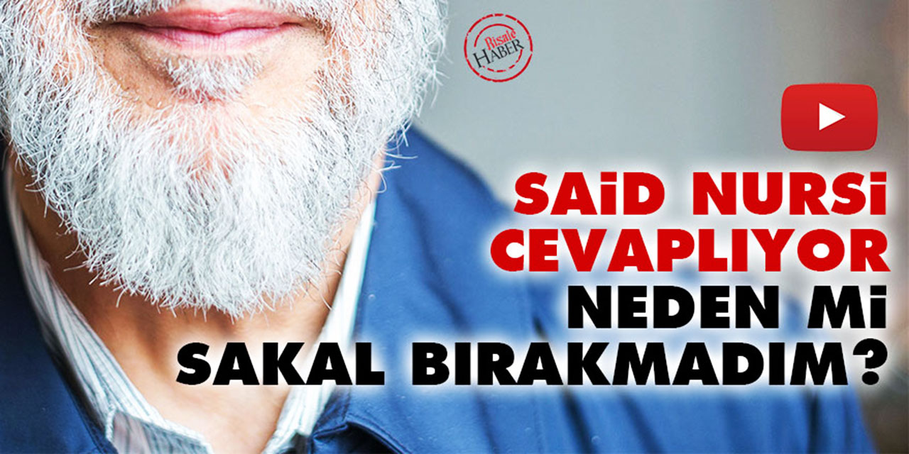Said Nursi cevaplıyor: Neden mi sakal bırakmadım?