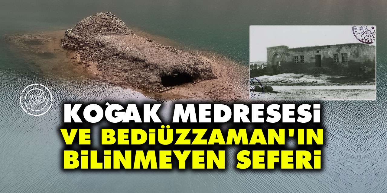 Sular altında kalan Koğak Medresesi ve Bediüzzaman'ın bilinmeyen seferi