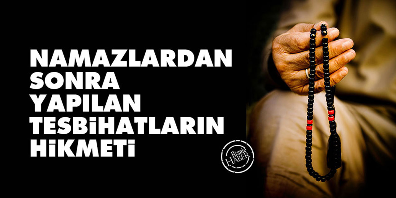 Namazlardan sonra yapılan tesbihatların hikmeti