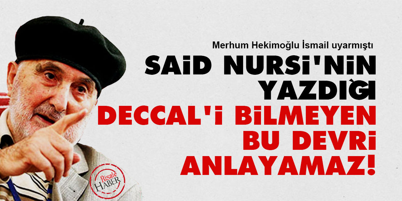 Said Nursi'nin yazdığı Deccal'i bilmeyen bu devri anlayamaz!