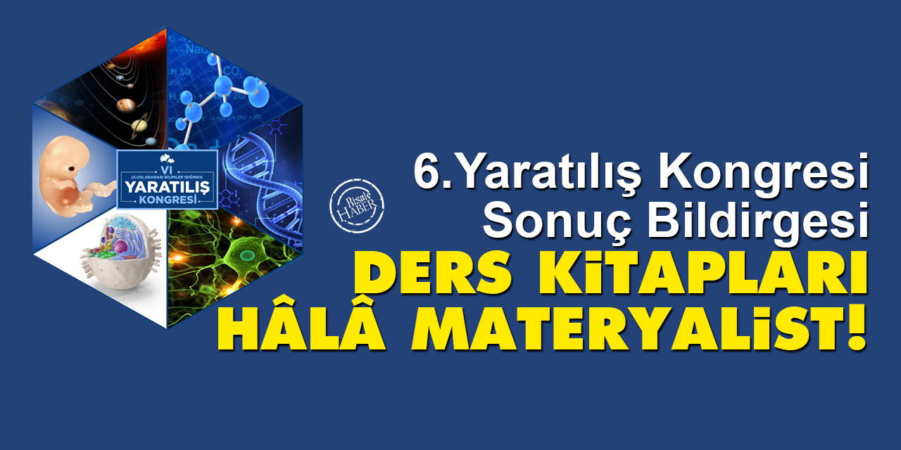 Yaratılış Kongresi Sonuç Bildirgesi: Ders kitapları hâlâ materyalist!