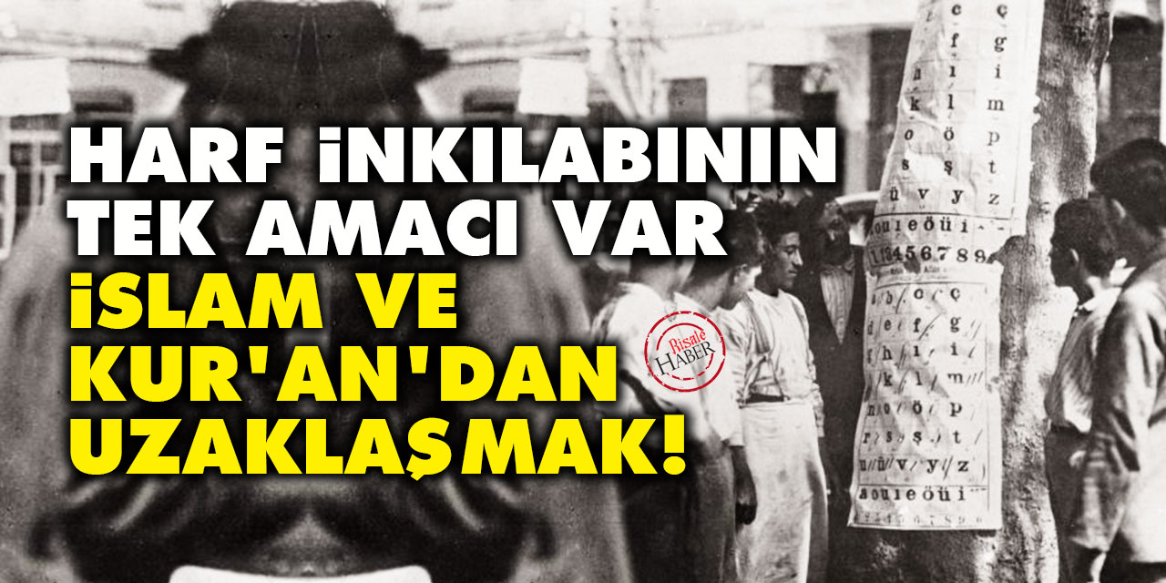 Harf inkılabının tek amacı var: İslam ve Kur'an'dan uzaklaşmak