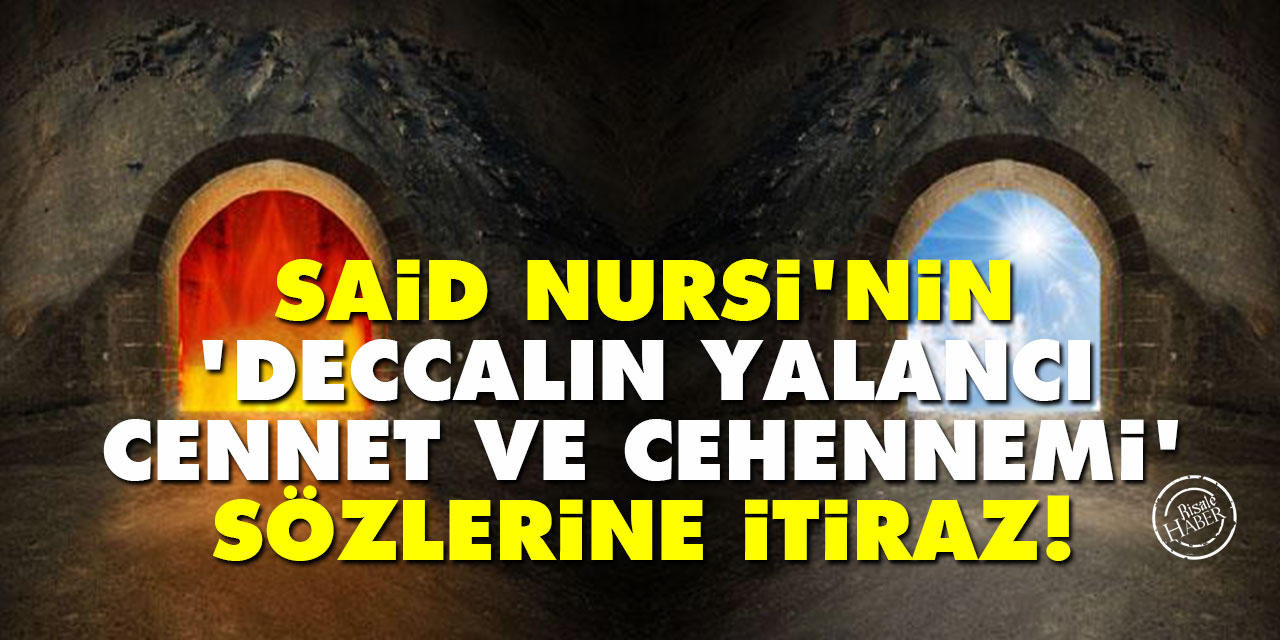 Said Nursi'nin 'Deccalın yalancı Cennet ve Cehennemi' sözlerine itiraz!