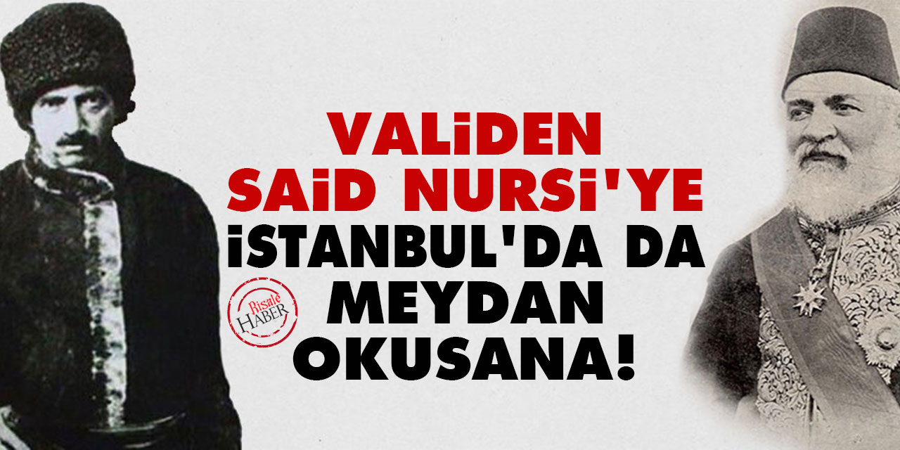Validen Said Nursi'ye: İstanbul'da da meydan okusana!