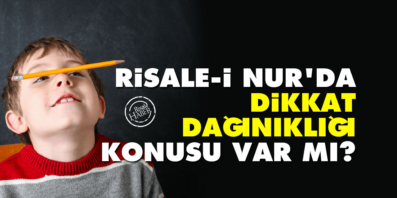 Risale-i Nur'da dikkat dağınıklığı konusu var mı?