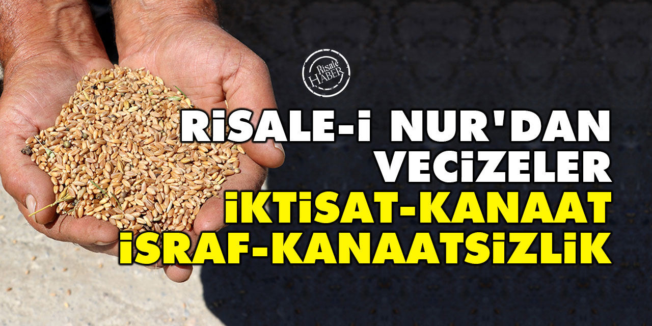 Risale-i Nur'dan Vecizeler: İktisat-Kanaat, İsraf-Kanaatsizlik