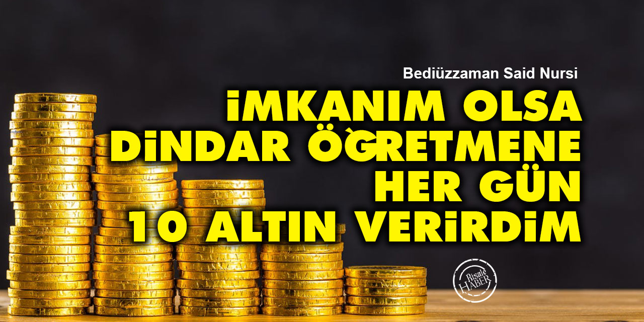 Said Nursi: İmkanım olsa dindar öğretmene her gün 10 altın verirdim