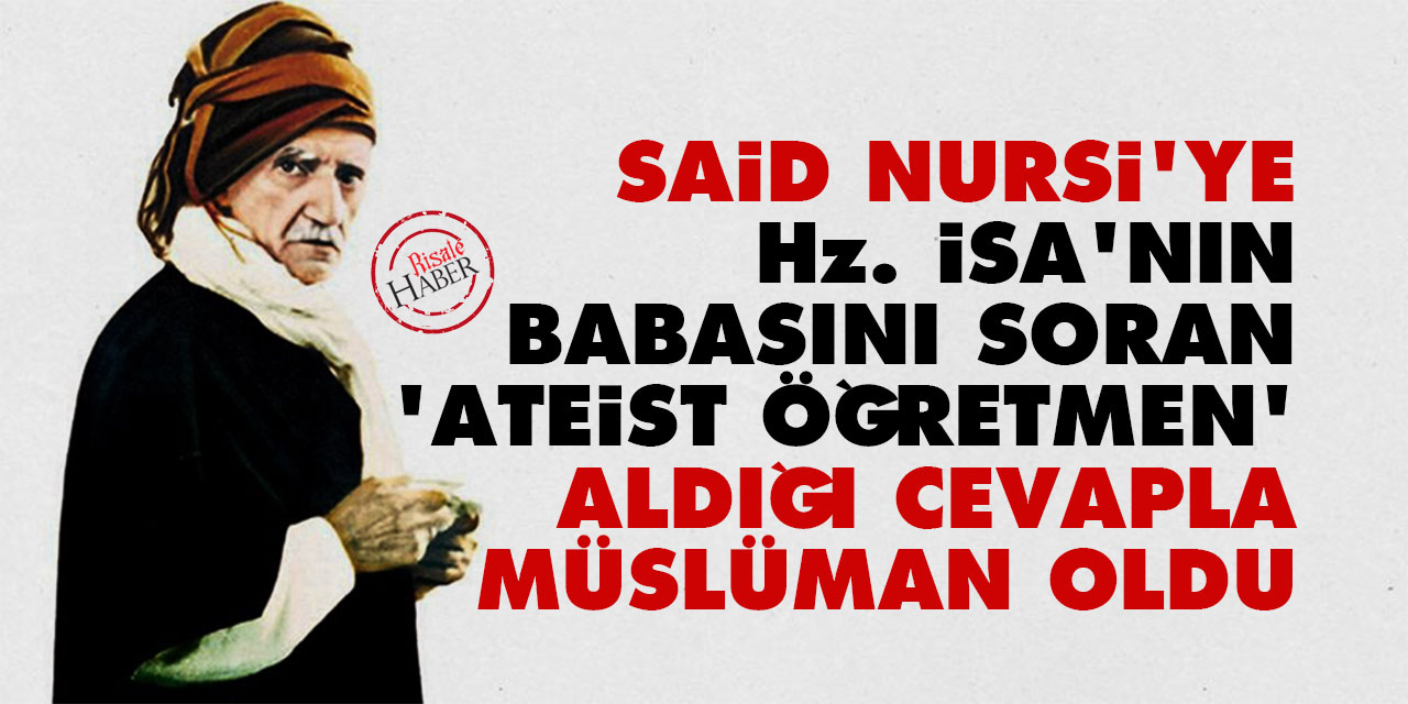 Said Nursi'ye Hz. İsa'nın babasını soran 'ateist öğretmen' aldığı cevapla Müslüman oldu
