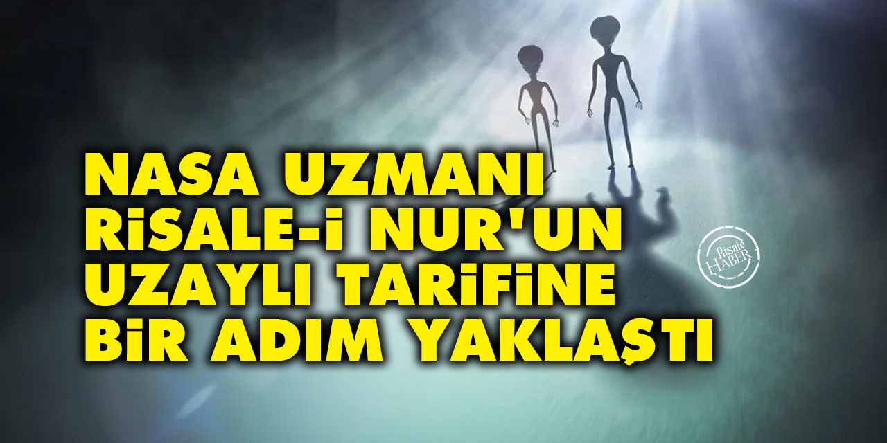 NASA uzmanı Risale-i Nur'un uzaylı tarifine bir adım yaklaştı